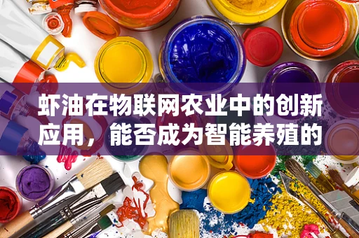 虾油在物联网农业中的创新应用，能否成为智能养殖的智慧油？