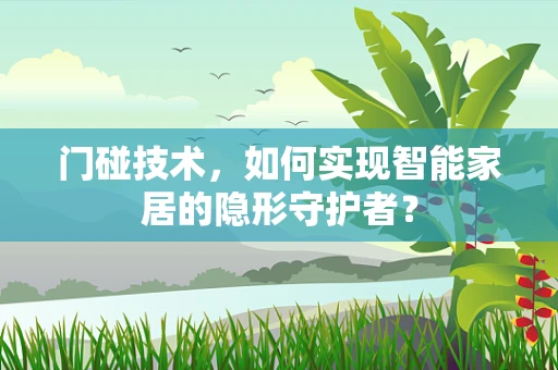 门碰技术，如何实现智能家居的隐形守护者？