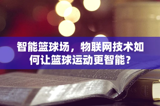 智能篮球场，物联网技术如何让篮球运动更智能？