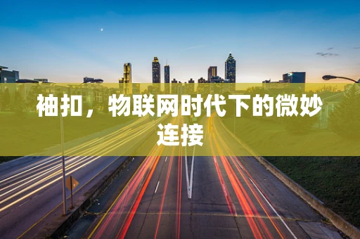 袖扣，物联网时代下的微妙连接