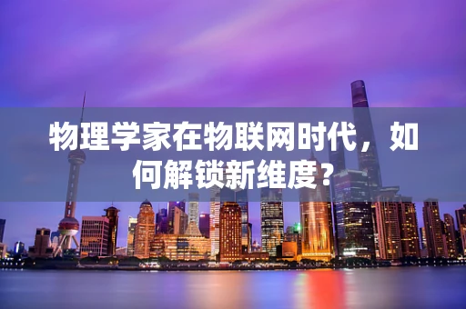 物理学家在物联网时代，如何解锁新维度？