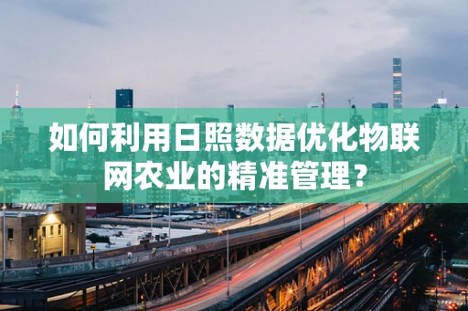 如何利用日照数据优化物联网农业的精准管理？