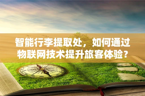 智能行李提取处，如何通过物联网技术提升旅客体验？