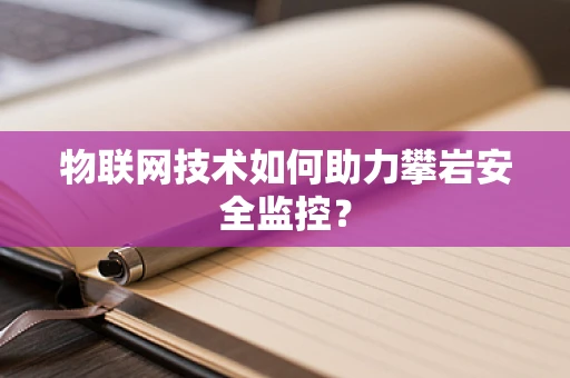 物联网技术如何助力攀岩安全监控？