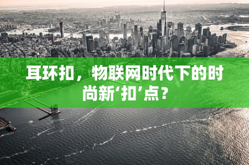 耳环扣，物联网时代下的时尚新‘扣’点？