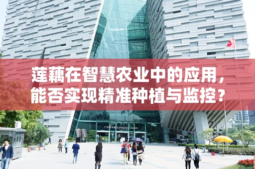 莲藕在智慧农业中的应用，能否实现精准种植与监控？