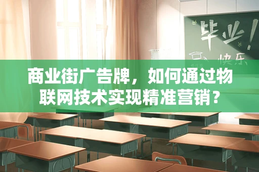 商业街广告牌，如何通过物联网技术实现精准营销？