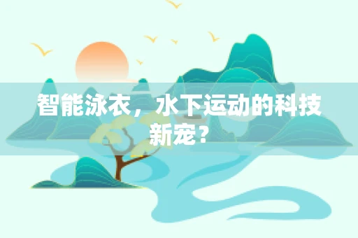 智能泳衣，水下运动的科技新宠？