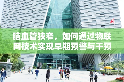 脑血管狭窄，如何通过物联网技术实现早期预警与干预？