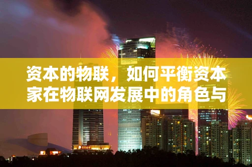 资本的物联，如何平衡资本家在物联网发展中的角色与责任？