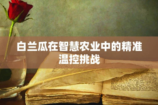 白兰瓜在智慧农业中的精准温控挑战