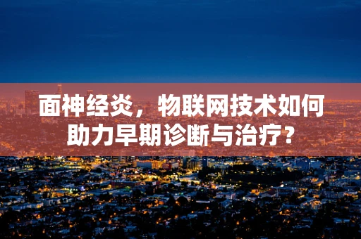 面神经炎，物联网技术如何助力早期诊断与治疗？