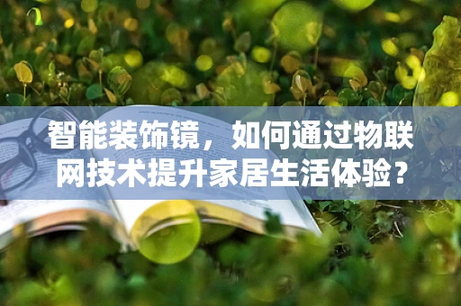 智能装饰镜，如何通过物联网技术提升家居生活体验？
