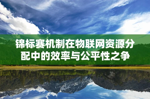 锦标赛机制在物联网资源分配中的效率与公平性之争