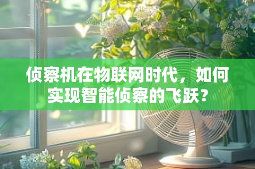 侦察机在物联网时代，如何实现智能侦察的飞跃？