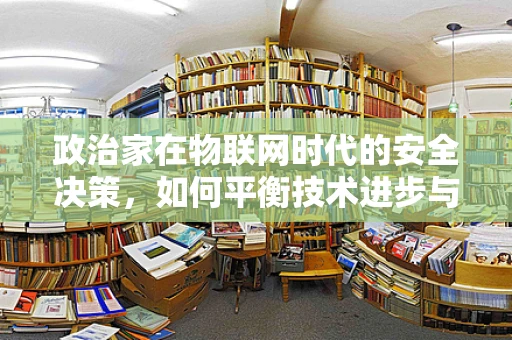 政治家在物联网时代的安全决策，如何平衡技术进步与国家安全？