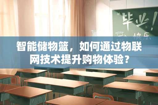 智能储物篮，如何通过物联网技术提升购物体验？