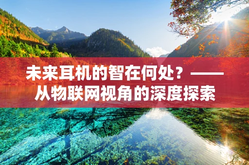 未来耳机的智在何处？——从物联网视角的深度探索