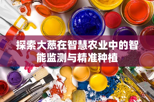 探索大葱在智慧农业中的智能监测与精准种植