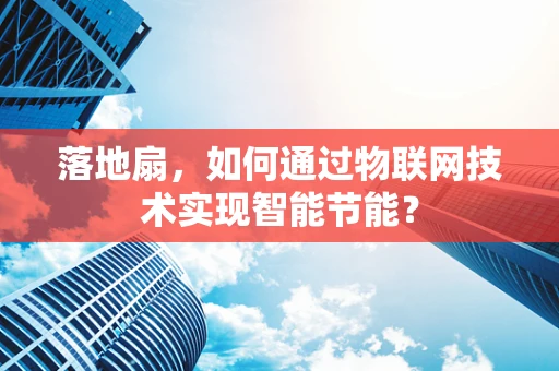 落地扇，如何通过物联网技术实现智能节能？