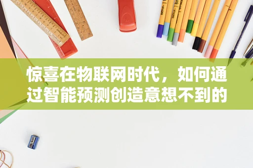 惊喜在物联网时代，如何通过智能预测创造意想不到的体验？