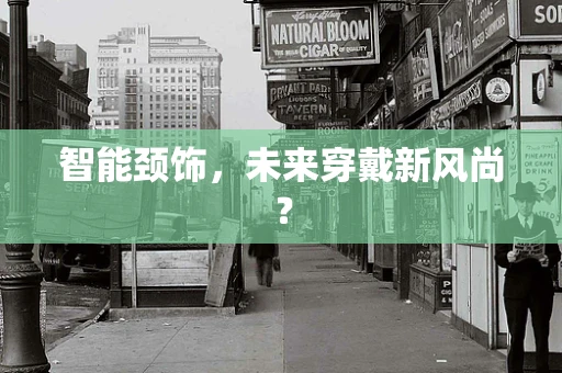 智能颈饰，未来穿戴新风尚？