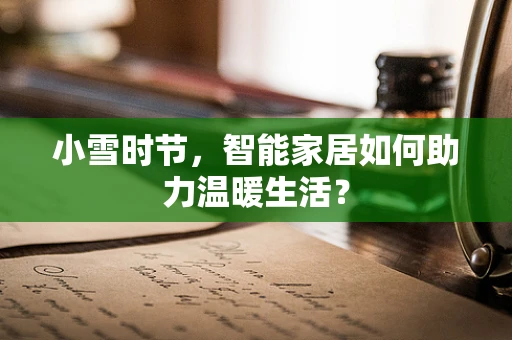 小雪时节，智能家居如何助力温暖生活？