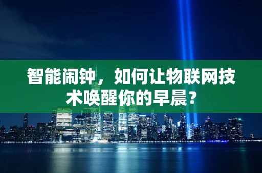 智能闹钟，如何让物联网技术唤醒你的早晨？