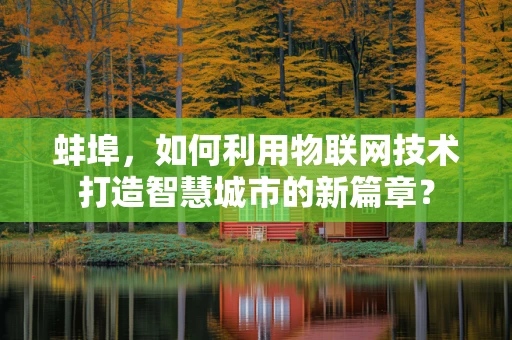 蚌埠，如何利用物联网技术打造智慧城市的新篇章？