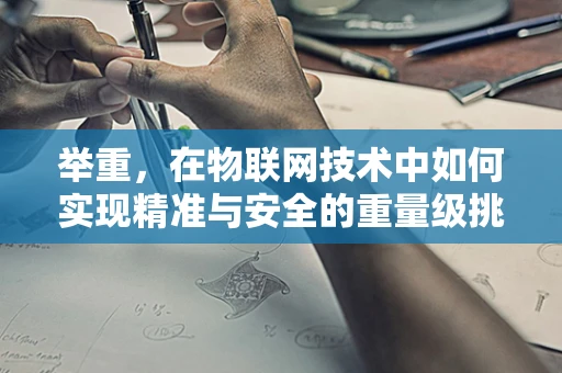 举重，在物联网技术中如何实现精准与安全的重量级挑战？