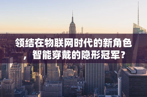 领结在物联网时代的新角色，智能穿戴的隐形冠军？