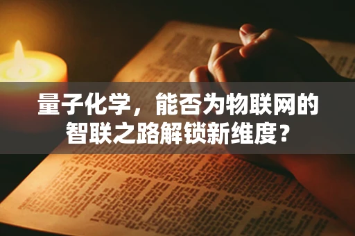 量子化学，能否为物联网的智联之路解锁新维度？