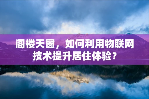 阁楼天窗，如何利用物联网技术提升居住体验？