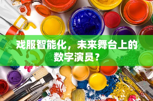 戏服智能化，未来舞台上的数字演员？