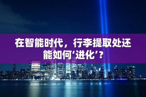 在智能时代，行李提取处还能如何‘进化’？
