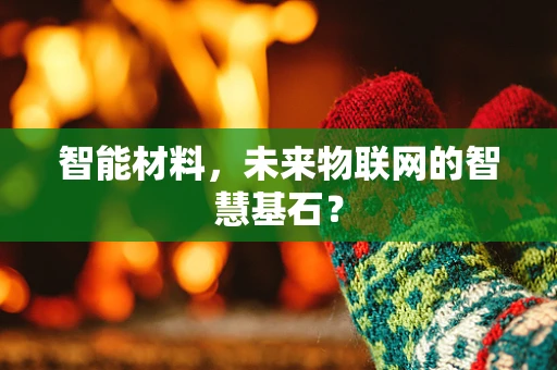 智能材料，未来物联网的智慧基石？