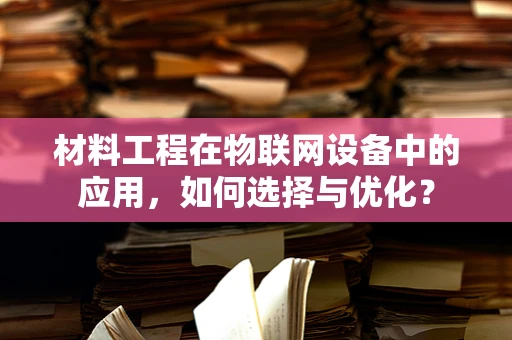 材料工程在物联网设备中的应用，如何选择与优化？