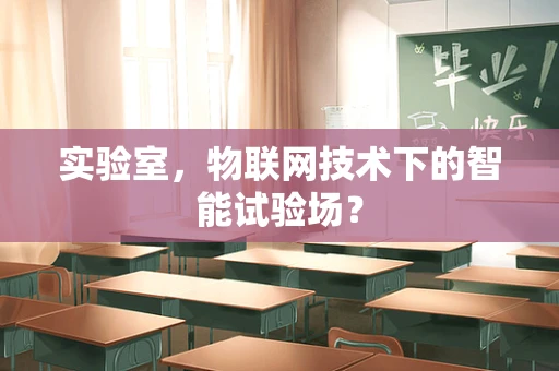 实验室，物联网技术下的智能试验场？