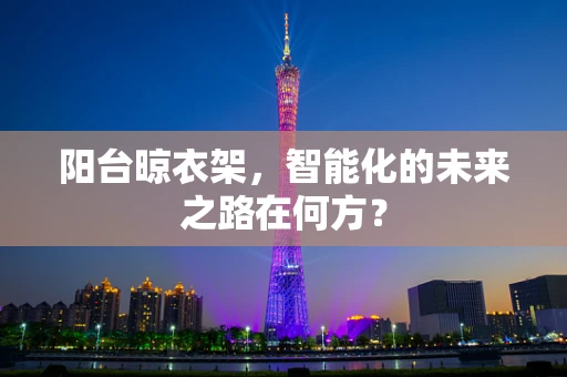 阳台晾衣架，智能化的未来之路在何方？