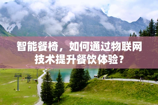 智能餐椅，如何通过物联网技术提升餐饮体验？