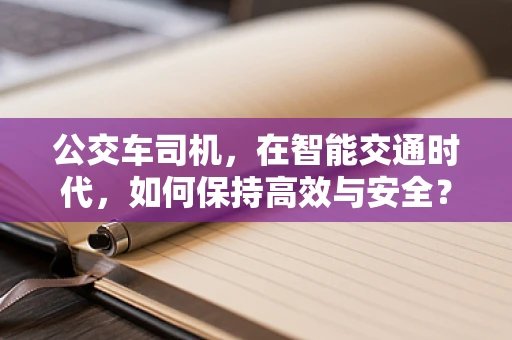 公交车司机，在智能交通时代，如何保持高效与安全？