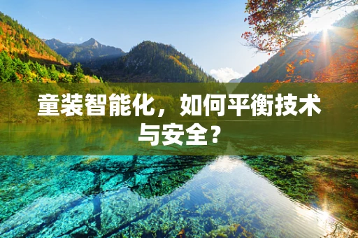 童装智能化，如何平衡技术与安全？