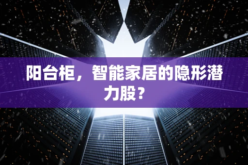 阳台柜，智能家居的隐形潜力股？