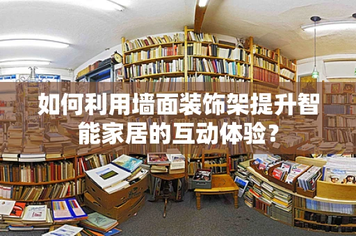 如何利用墙面装饰架提升智能家居的互动体验？