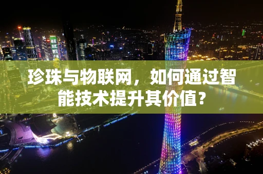 珍珠与物联网，如何通过智能技术提升其价值？