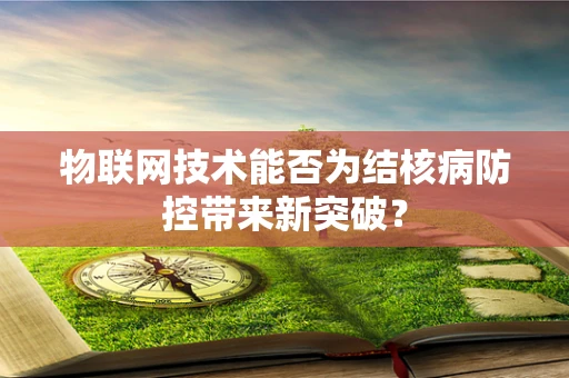 物联网技术能否为结核病防控带来新突破？
