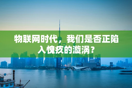 物联网时代，我们是否正陷入愧疚的漩涡？