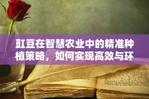 豇豆在智慧农业中的精准种植策略，如何实现高效与环保的双重目标？