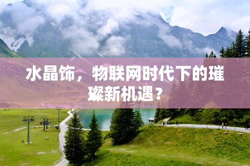 水晶饰，物联网时代下的璀璨新机遇？