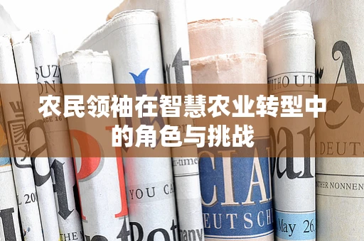 农民领袖在智慧农业转型中的角色与挑战